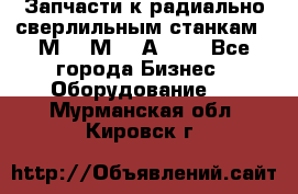 Запчасти к радиально-сверлильным станкам  2М55 2М57 2А554  - Все города Бизнес » Оборудование   . Мурманская обл.,Кировск г.